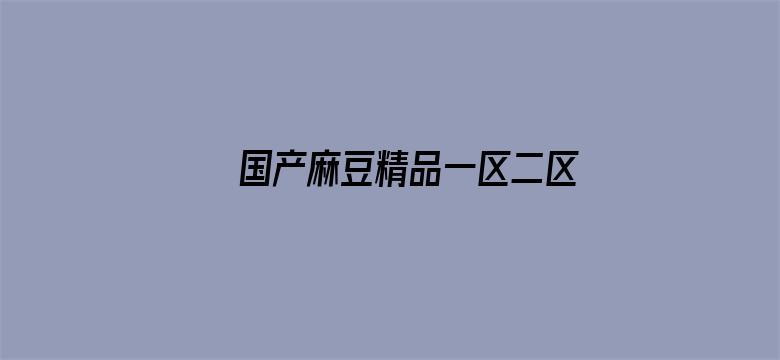 >国产麻豆精品一区二区三区横幅海报图