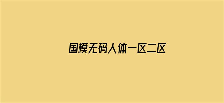 >国模无码人体一区二区横幅海报图