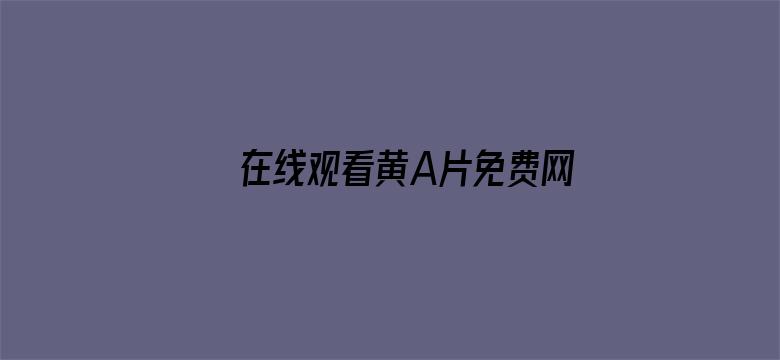 >在线观看黄A片免费网站横幅海报图