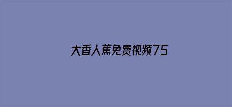 大香人蕉免费视频75