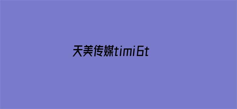 >天美传媒timi6tv横幅海报图