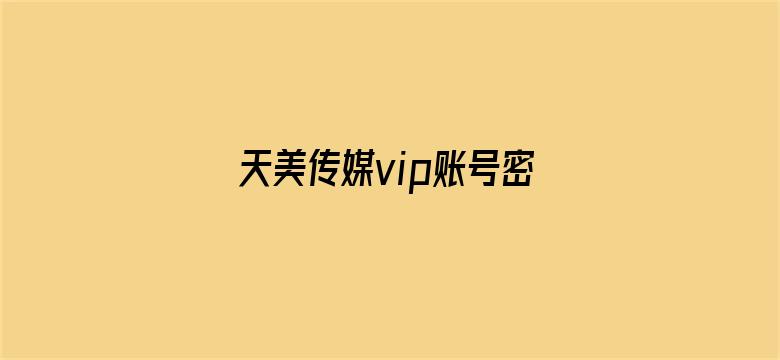 >天美传媒vip账号密码横幅海报图