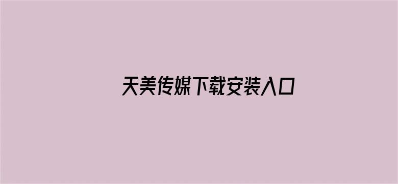 >天美传媒下载安装入口官网横幅海报图