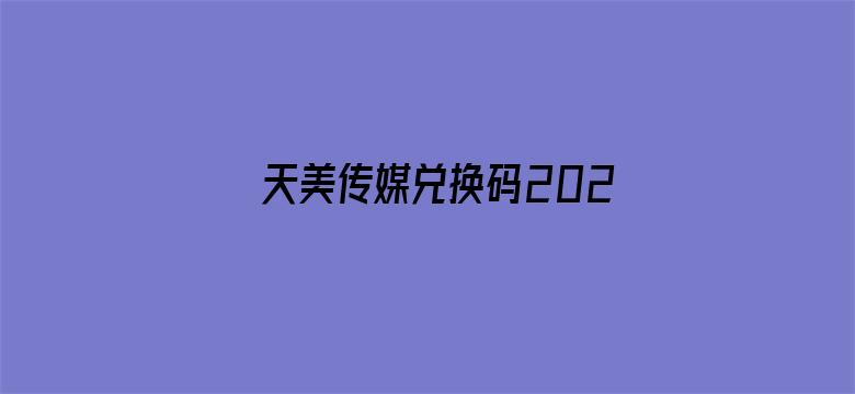 >天美传媒兑换码2022横幅海报图