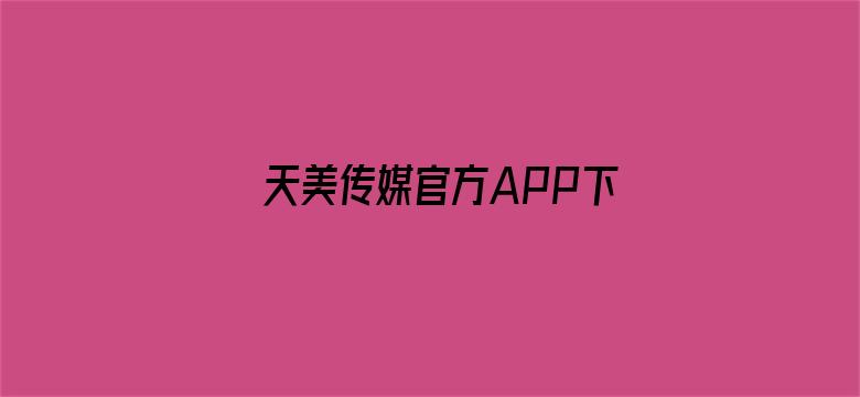 天美传媒官方APP下载电影封面图