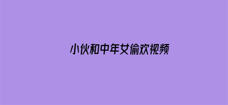 >小伙和中年女偷欢视频横幅海报图