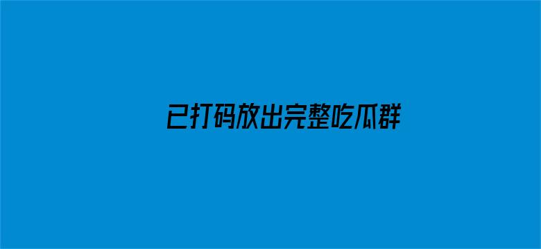 >已打码放出完整吃瓜群聊天记录横幅海报图