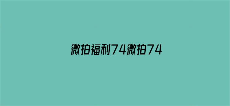 微拍福利74微拍74