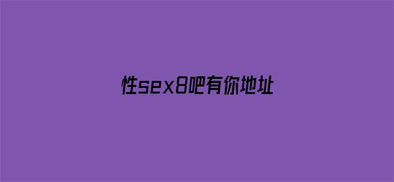 性sex8吧有你地址