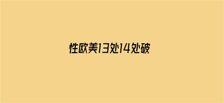 >性欧美13处14处破XXX极品横幅海报图