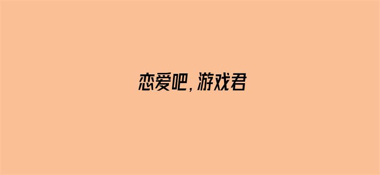 恋爱吧，游戏君