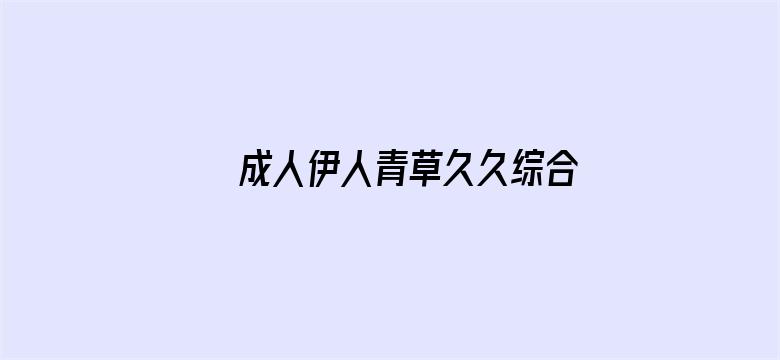 >成人伊人青草久久综合网横幅海报图