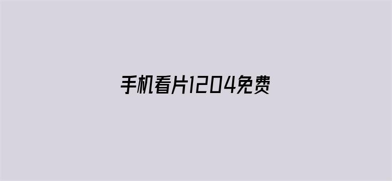 手机看片1204免费人