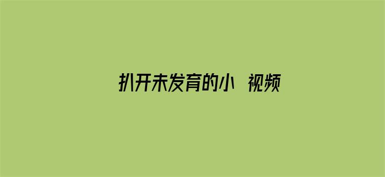 扒开未发育的小泬视频电影封面图