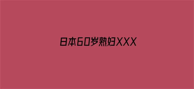 >日本60岁熟妇XXXX横幅海报图