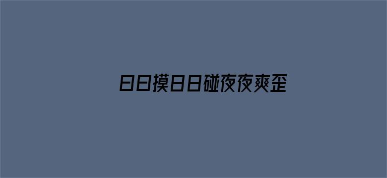 曰曰摸日日碰夜夜爽歪歪