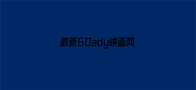 >最新60ady映画网官网防横幅海报图