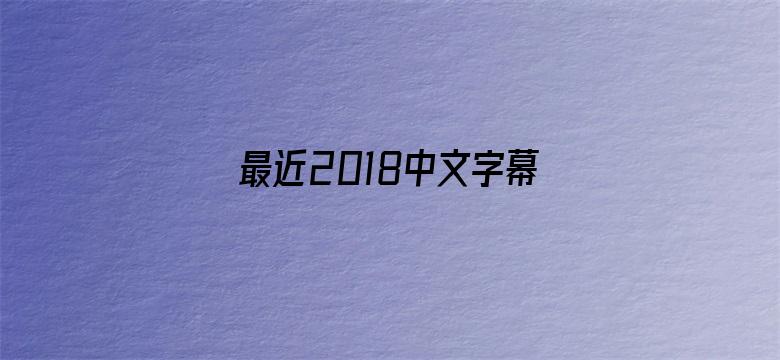 >最近2018中文字幕国语视频横幅海报图