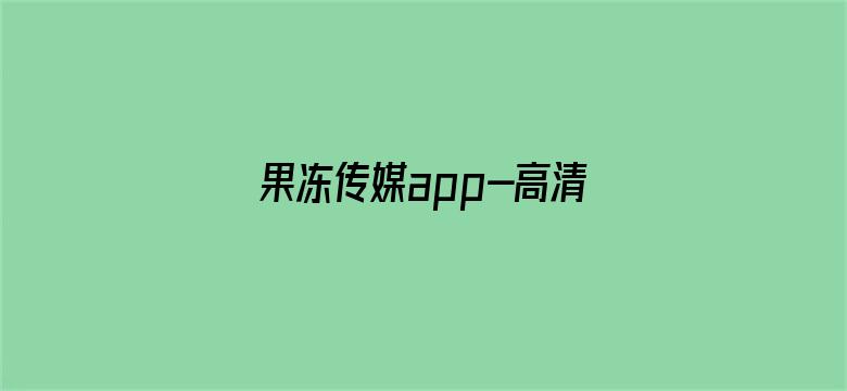 >果冻传媒app-高清免费完整版横幅海报图