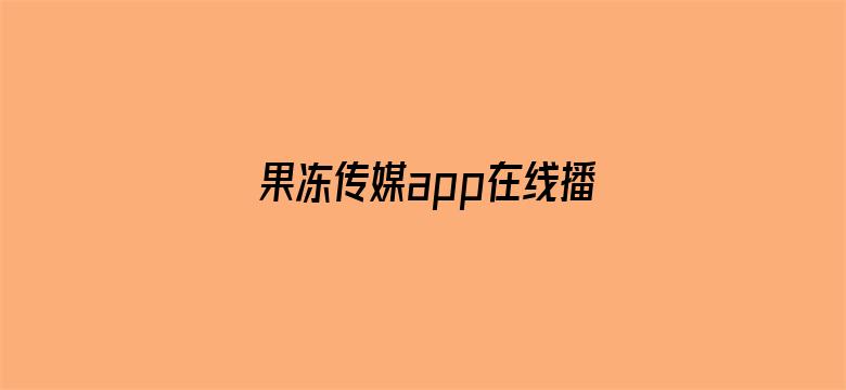 >果冻传媒app在线播放横幅海报图