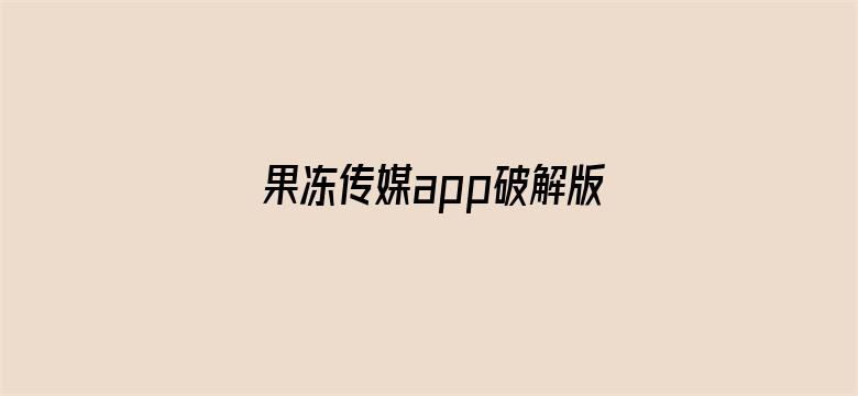 果冻传媒app破解版百度网盘