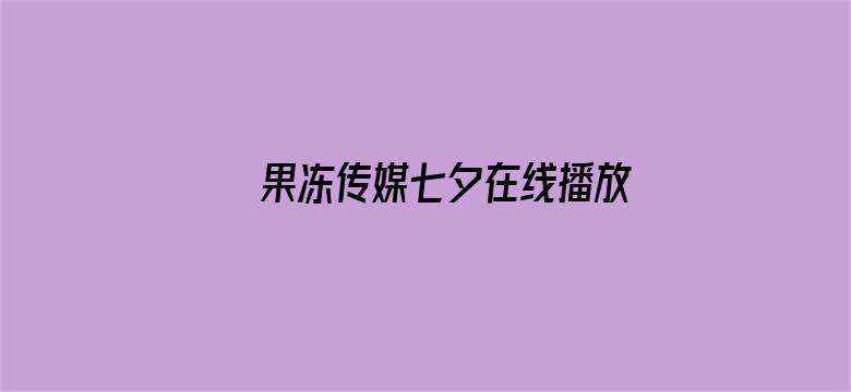 果冻传媒七夕在线播放一二