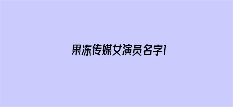 >果冻传媒女演员名字100个横幅海报图