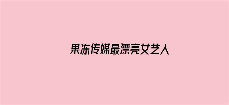 果冻传媒最漂亮女艺人电影封面图