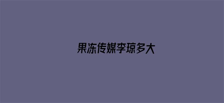 >果冻传媒李琼多大横幅海报图