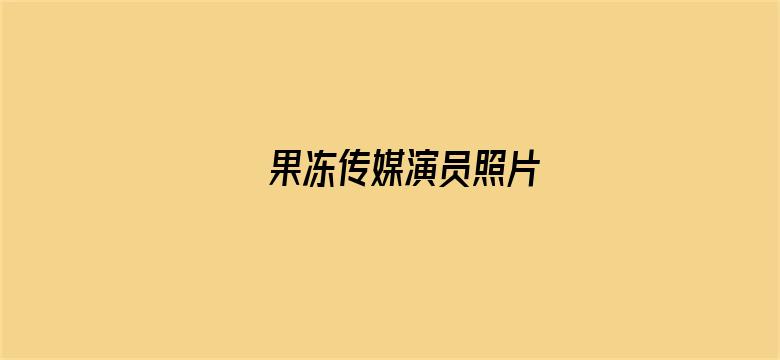 果冻传媒演员照片电影封面图