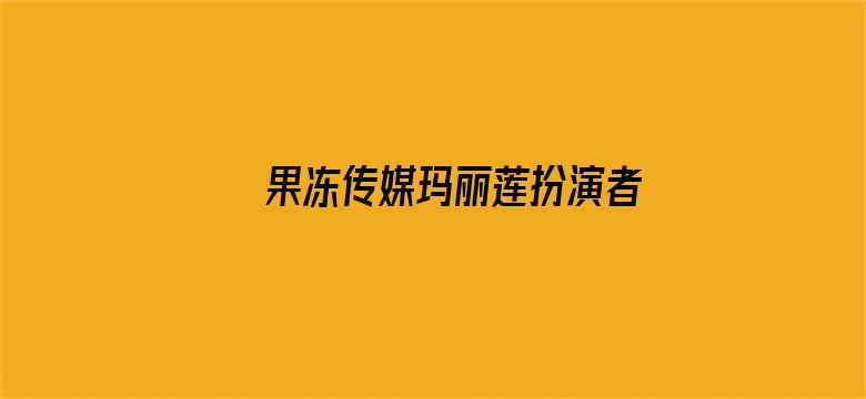 果冻传媒玛丽莲扮演者是谁贴吧电影封面图