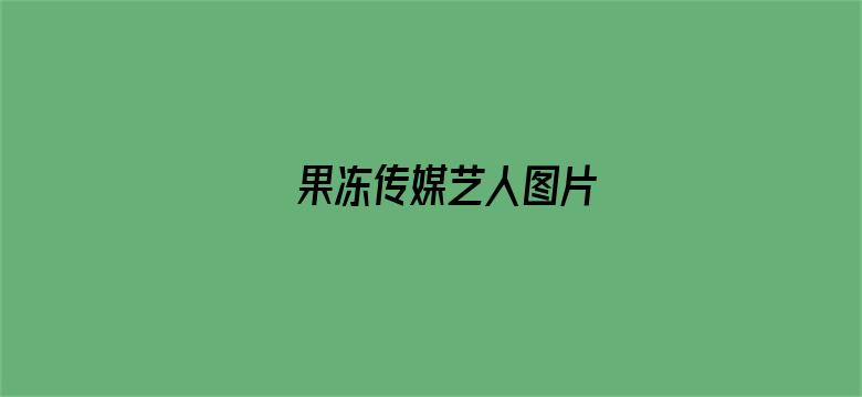 >果冻传媒艺人图片横幅海报图