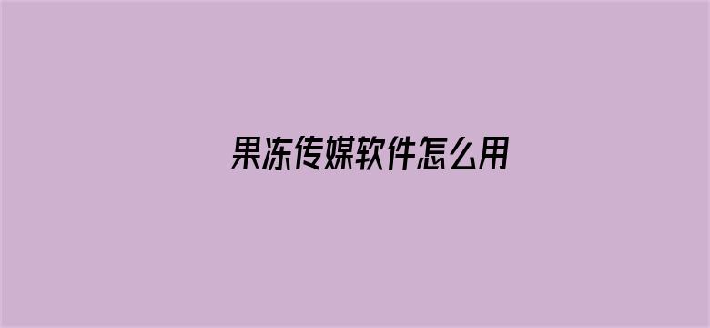 >果冻传媒软件怎么用横幅海报图