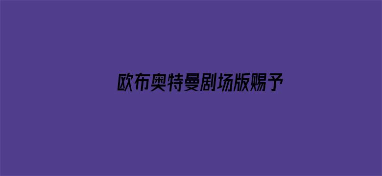 欧布奥特曼剧场版赐予我羁绊之力吧！中配