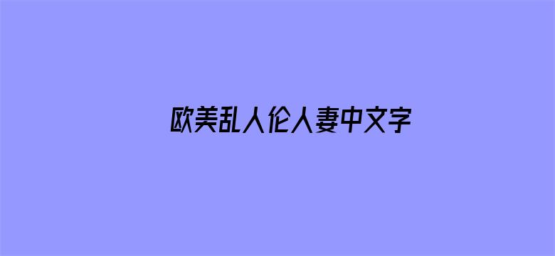 >欧美乱人伦人妻中文字幕横幅海报图