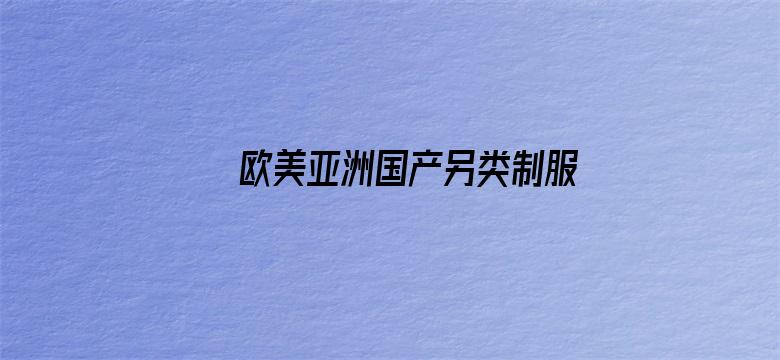 >欧美亚洲国产另类制服丝袜横幅海报图