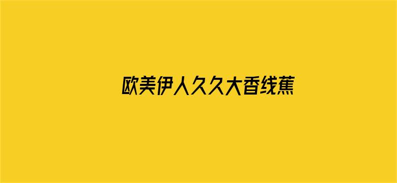 >欧美伊人久久大香线蕉综合横幅海报图