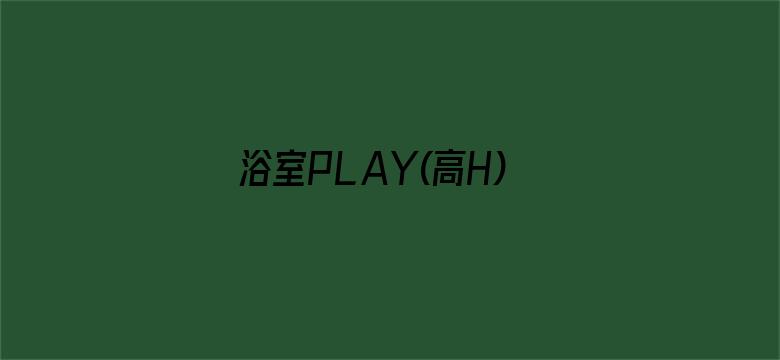 浴室PLAY(高H)