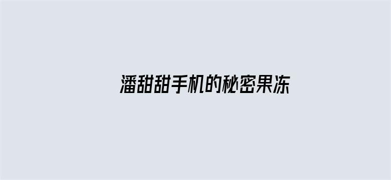 >潘甜甜手机的秘密果冻传媒资源横幅海报图