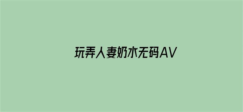 玩弄人妻奶水无码AV在线电影封面图