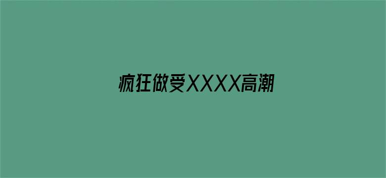 疯狂做受XXXX高潮按摩-Movie