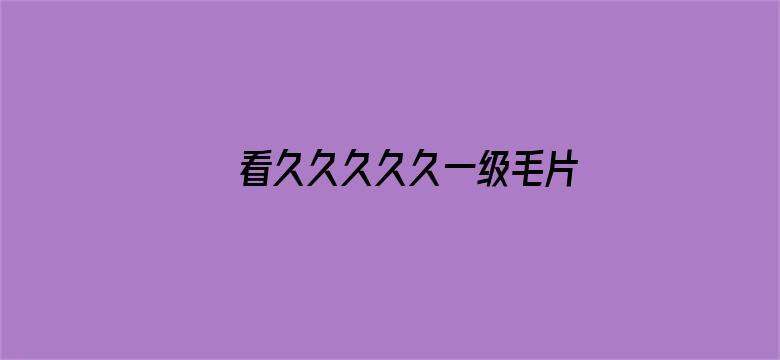 >看久久久久久一级毛片2007横幅海报图