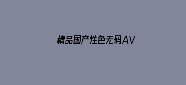 >精品国产性色无码AV网站横幅海报图