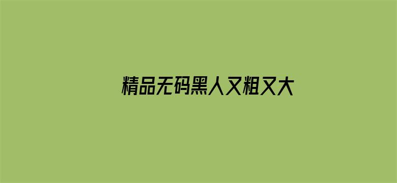 精品无码黑人又粗又大又长