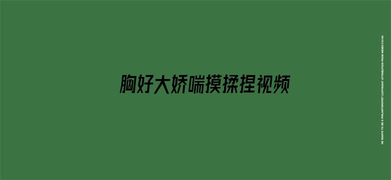 >胸好大娇喘摸揉捏视频横幅海报图