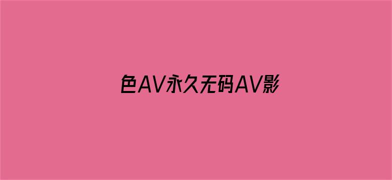 色AV永久无码AV影院电影封面图