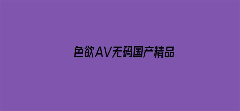 色欲AV无码国产精品色午夜麻豆