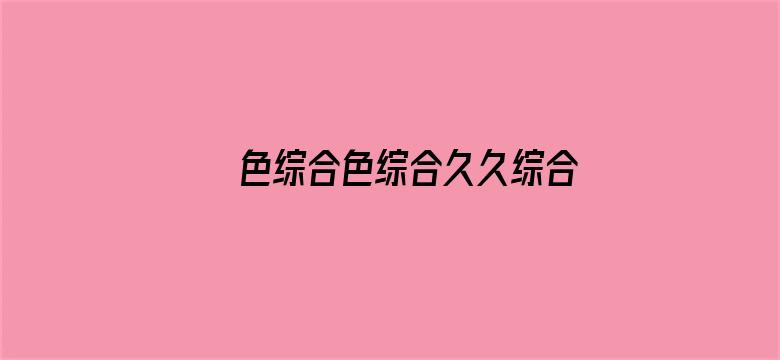 >色综合色综合久久综合频道88横幅海报图