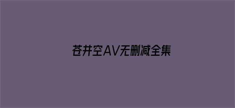 苍井空AV无删减全集观看