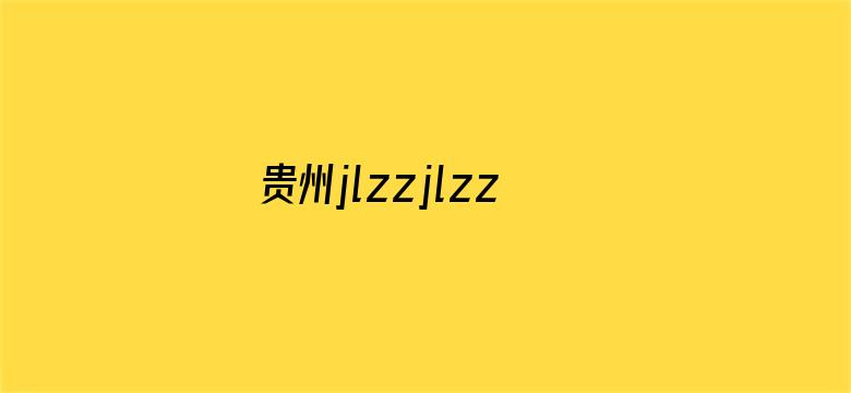 贵州jlzzjlzz在线播放